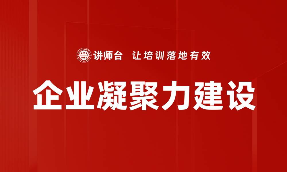 文章提升企业凝聚力的有效策略与实践分享的缩略图
