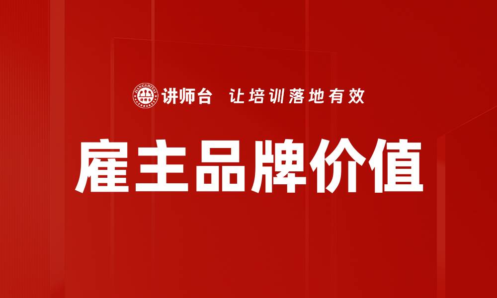 文章提升雇主品牌价值的关键策略与实践分享的缩略图