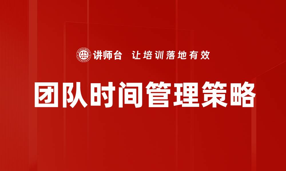 文章提升团队时间管理效率的五大策略的缩略图