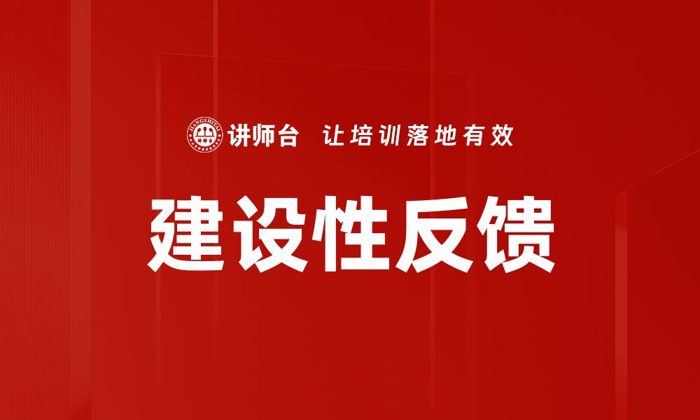 文章有效提升团队绩效的建设性反馈技巧分享的缩略图