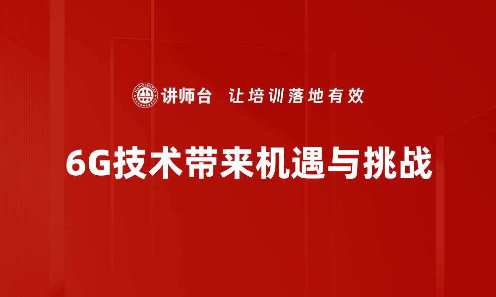 文章探索6G未来展望：引领科技新纪元的无限可能的缩略图
