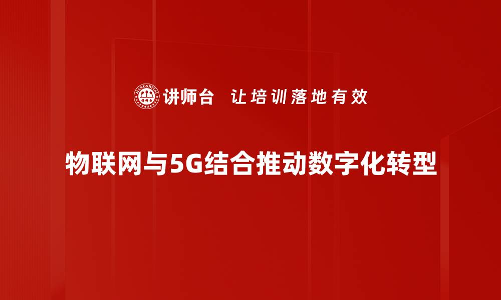 文章物联网与5G融合：开启智能新时代的无限可能的缩略图