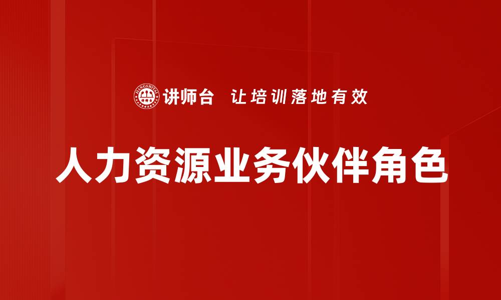 文章人力资源业务伙伴助力企业高效管理与发展的缩略图