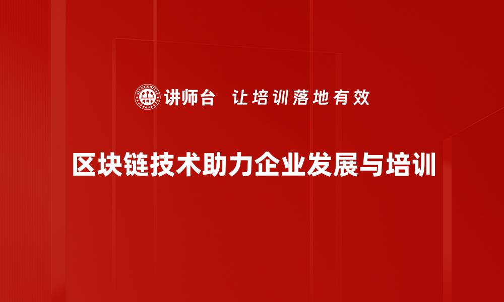 区块链技术助力企业发展与培训