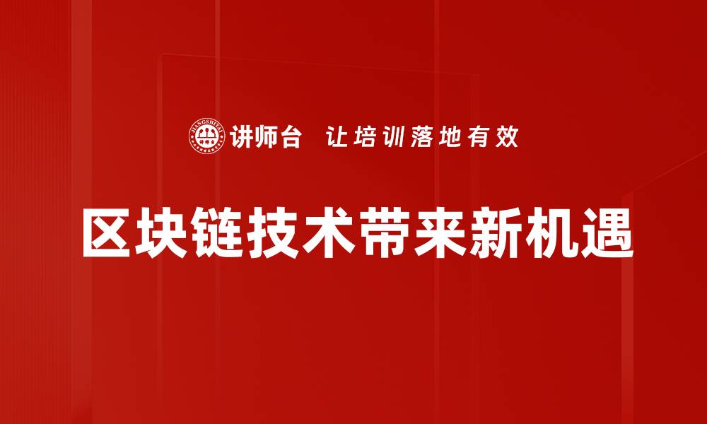 文章区块链行业新机遇：抓住未来的财富密码的缩略图