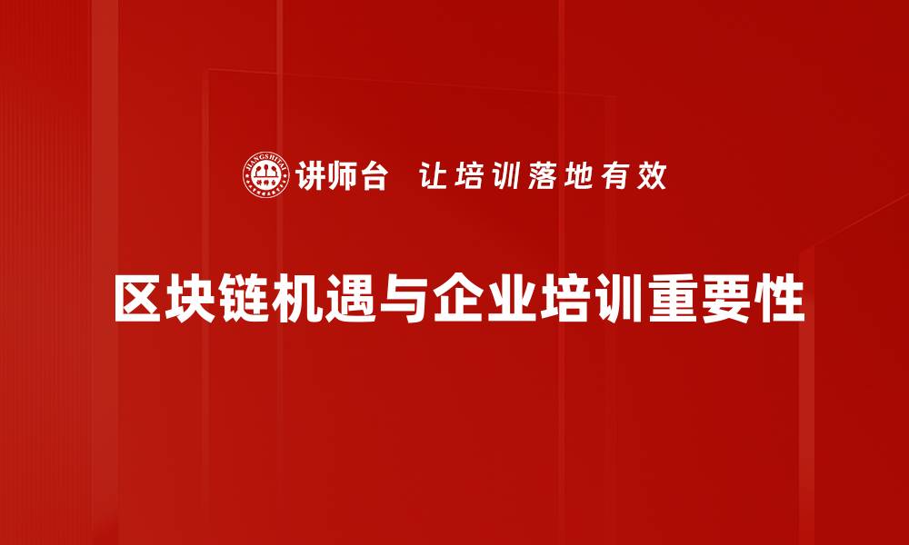 文章区块链行业机遇解析：如何把握未来财富风口的缩略图