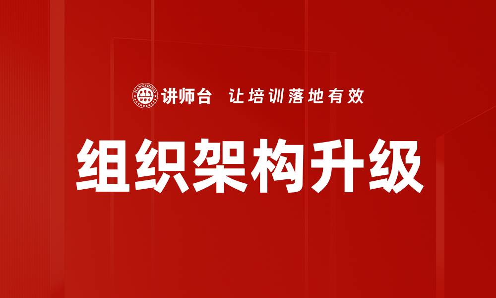 文章组织架构升级助力企业高效运作与发展的缩略图