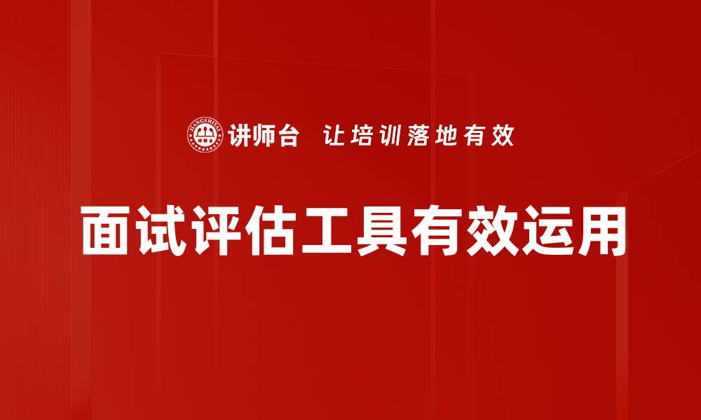 文章高效面试评估工具提升招聘质量的秘笈的缩略图