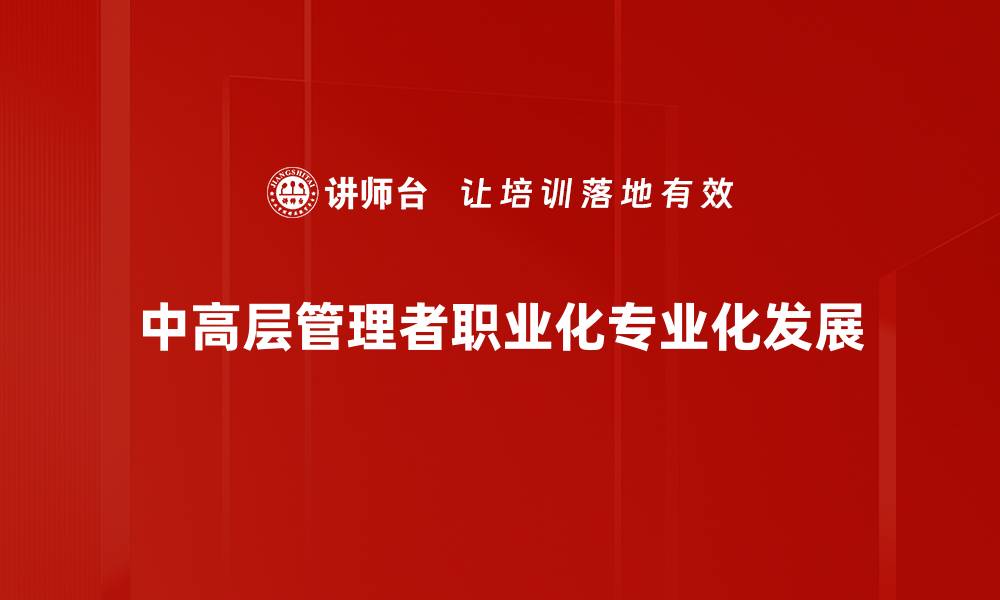 文章提升中高层管理能力的关键策略与实践的缩略图