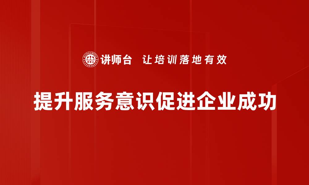 文章服务意识提升的关键策略与实践分享的缩略图
