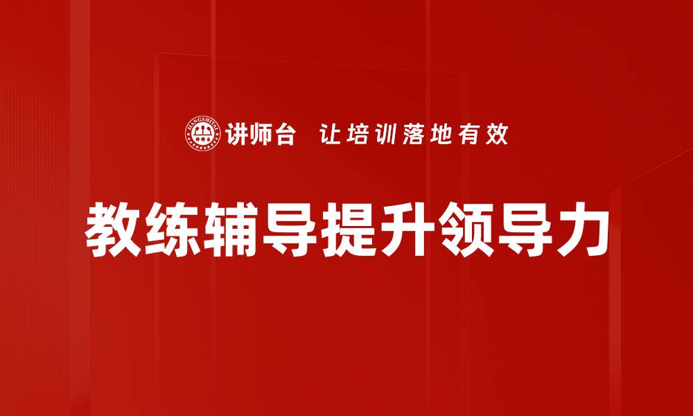文章提升职场竞争力的教练辅导技巧分享的缩略图