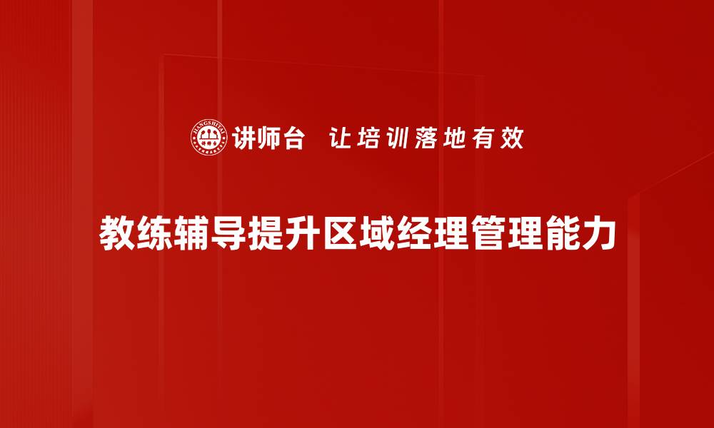教练辅导提升区域经理管理能力