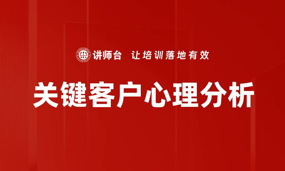 文章关键客户心理分析：洞察需求提升客户忠诚度的缩略图