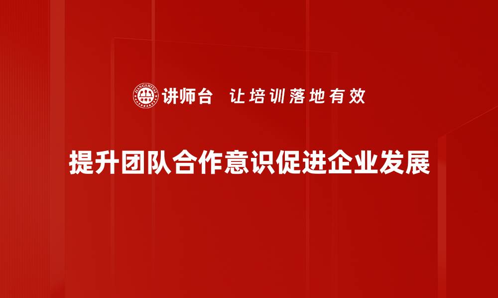 文章提升团队合作意识，打造高效协作团队的秘诀的缩略图