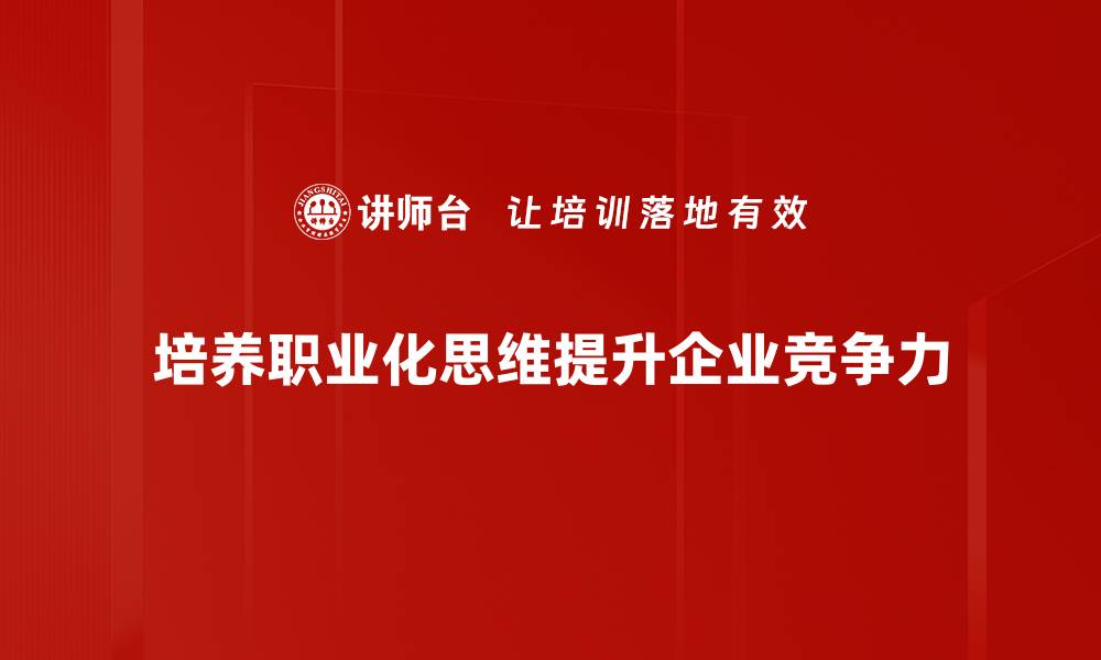 培养职业化思维提升企业竞争力