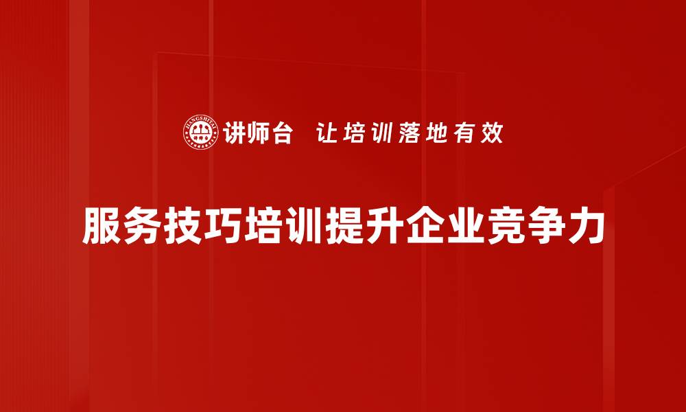 服务技巧培训提升企业竞争力