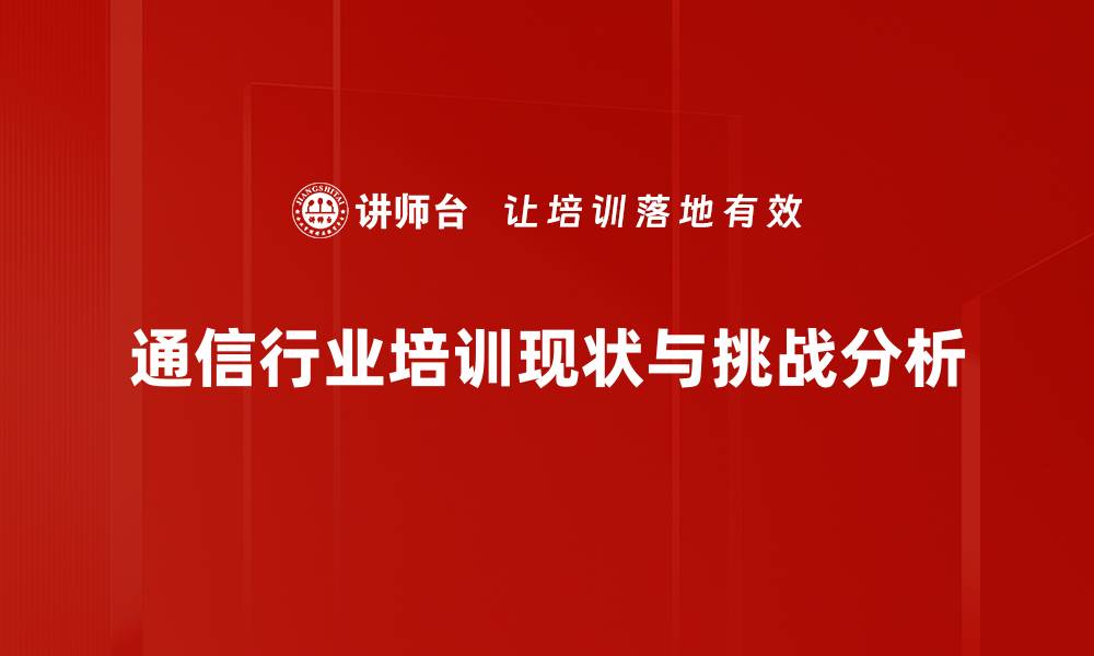 文章通信行业未来发展趋势及挑战解析的缩略图