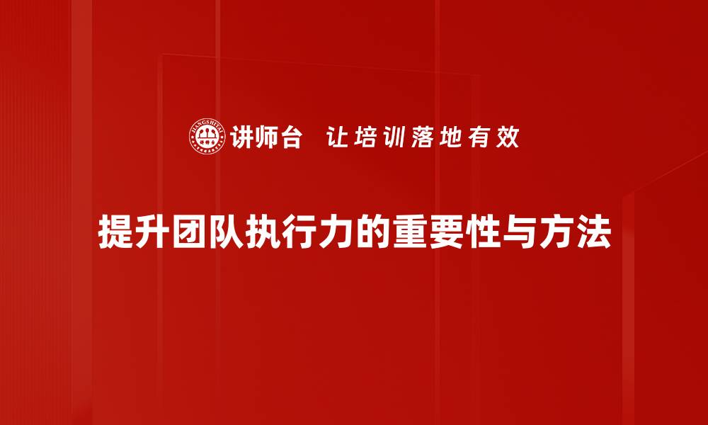 文章提升团队执行力的有效策略与实用方法的缩略图