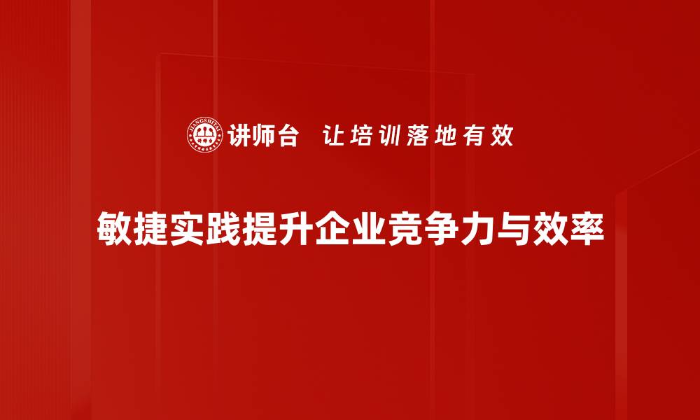 敏捷实践提升企业竞争力与效率