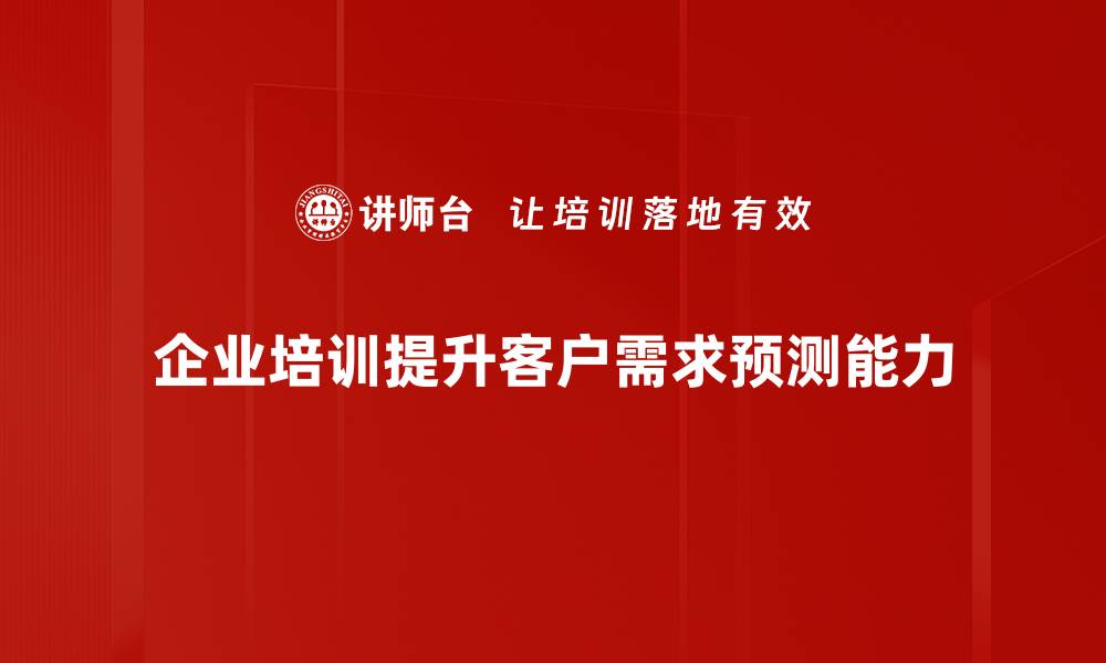 文章精准把握客户需求预测的关键策略与方法的缩略图
