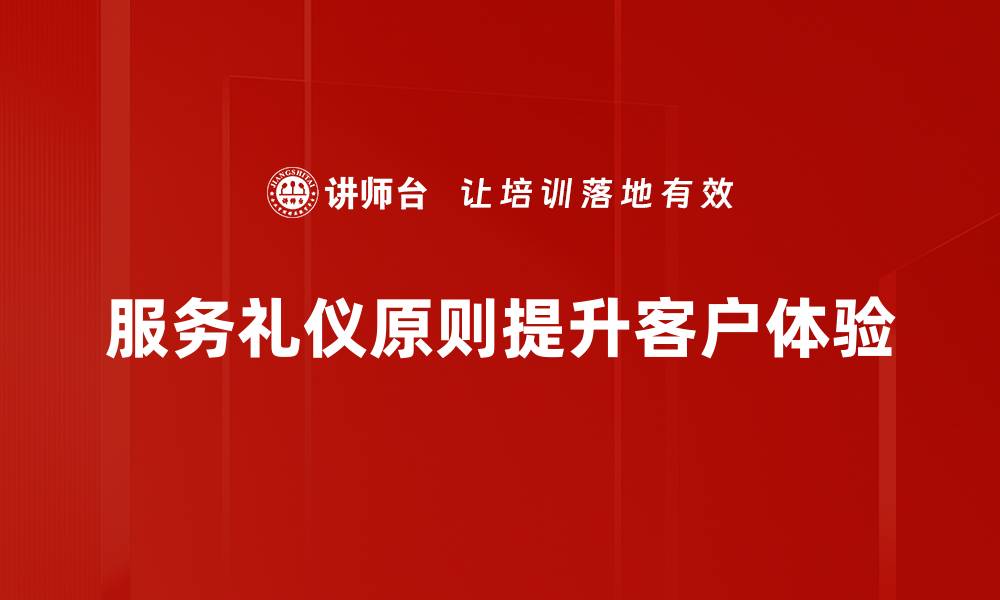 文章提升服务质量的关键：掌握服务礼仪原则的缩略图