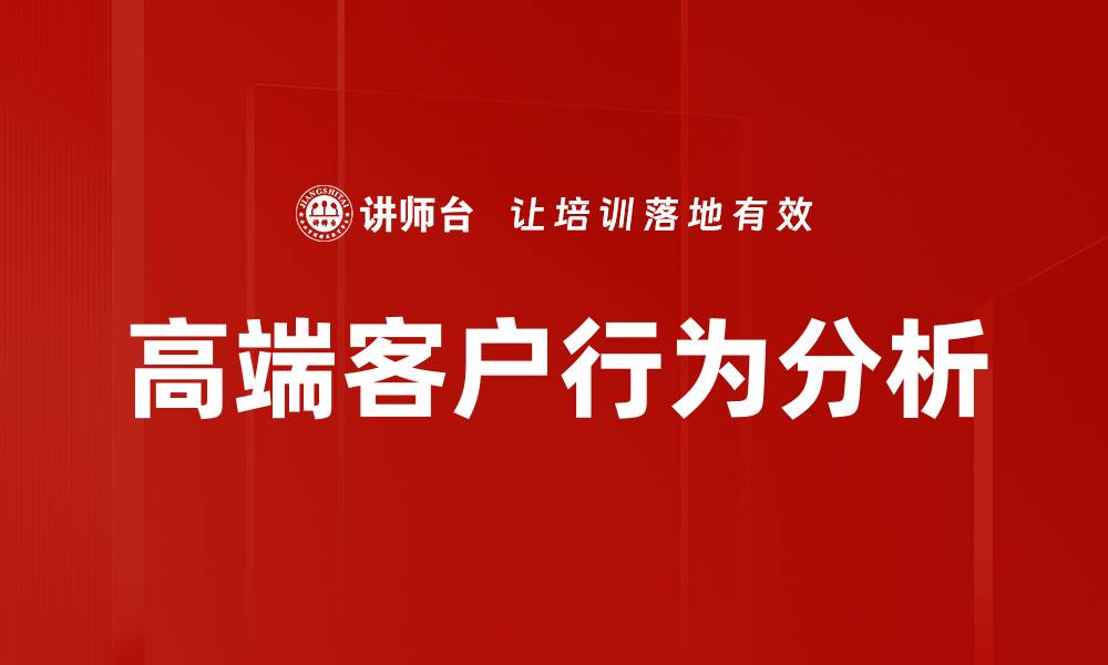 文章高端客户行为分析：洞察消费心理与决策模式的缩略图