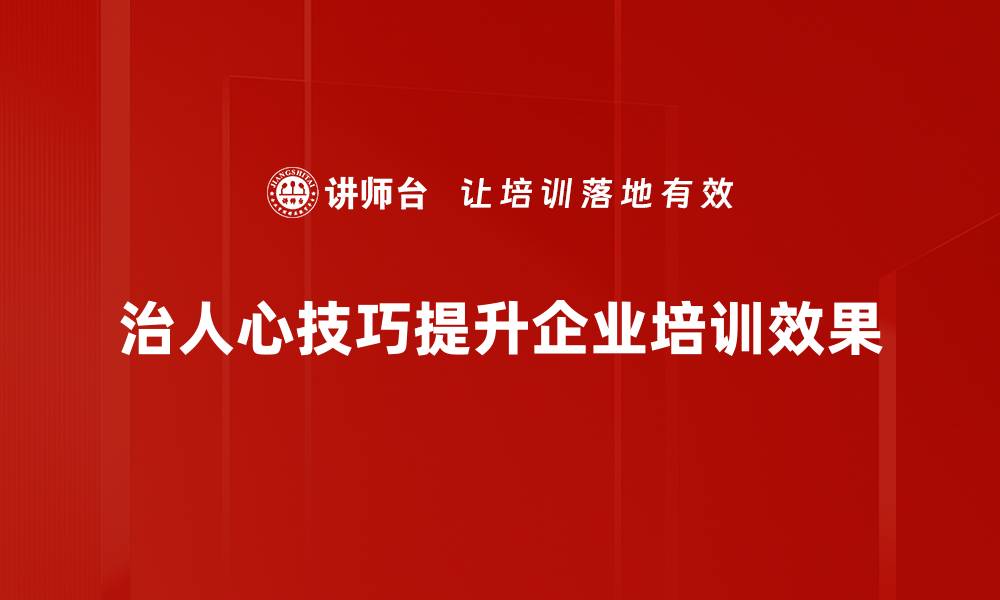文章掌握治人心技巧，轻松赢得人心与信任的缩略图
