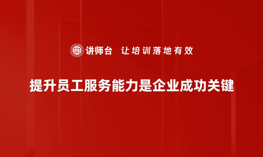 文章提升员工服务能力，打造企业竞争新优势的缩略图