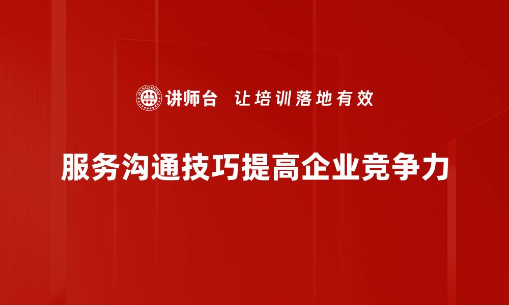 文章提升服务沟通技巧，打造客户满意度新高峰的缩略图