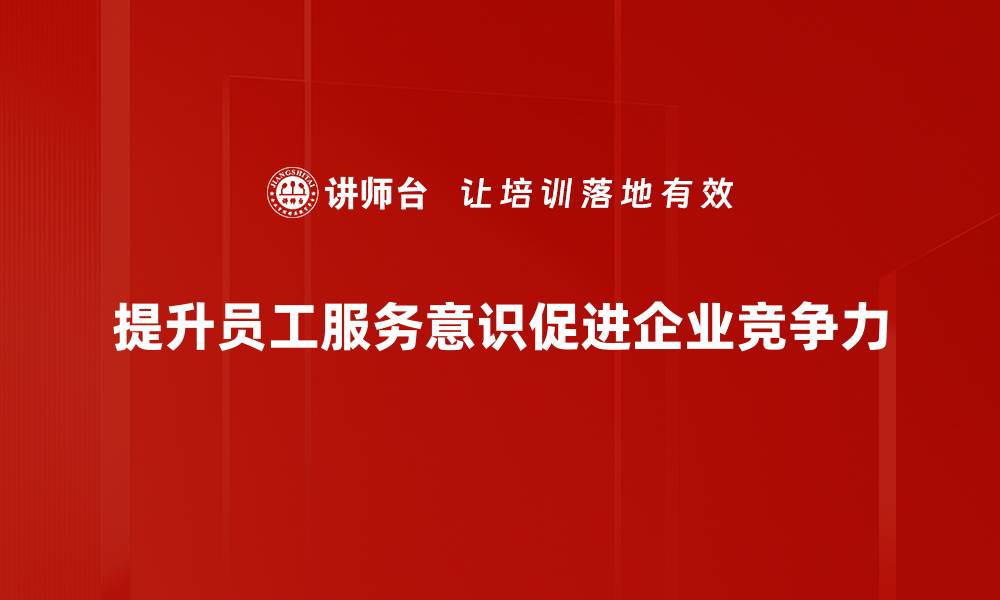 文章提升服务意识，打造顾客满意度新高度的缩略图