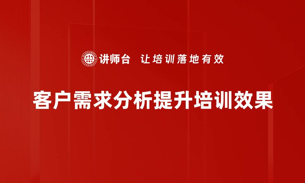 文章深入探讨客户需求分析提升企业竞争力的方法的缩略图