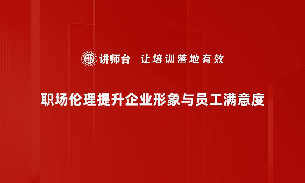 文章职场伦理：提升职业道德素养的关键之道的缩略图