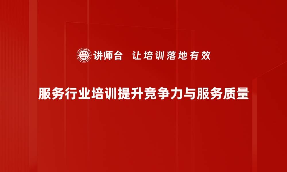 文章提升服务行业竞争力的培训策略与方法的缩略图