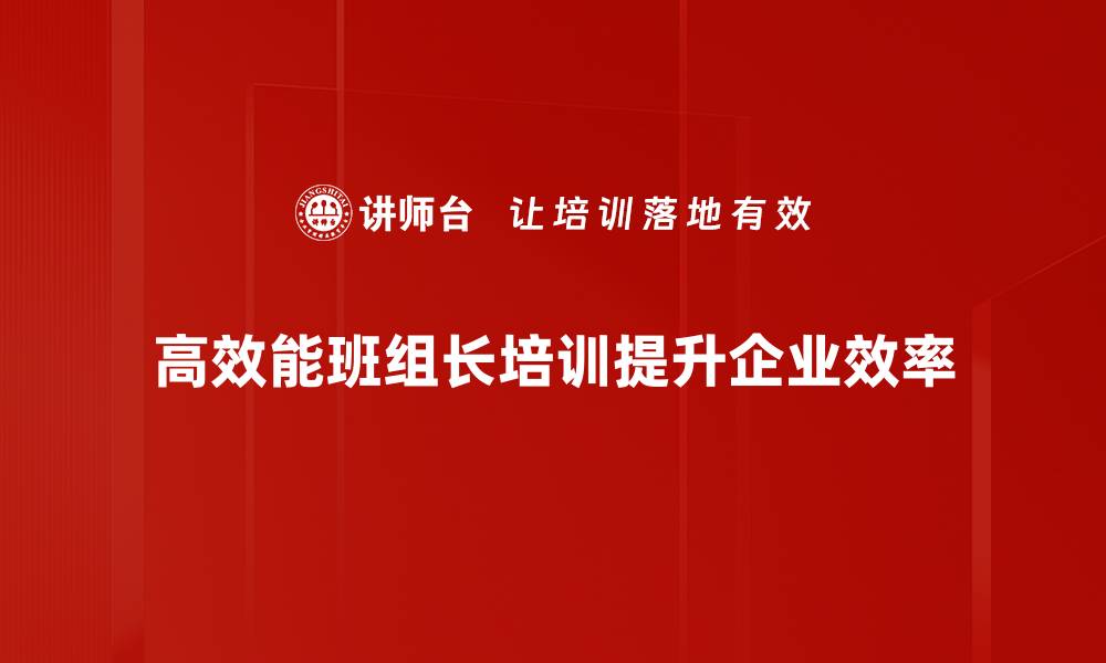 文章高效能班组长的秘诀：提升团队绩效的关键技巧的缩略图