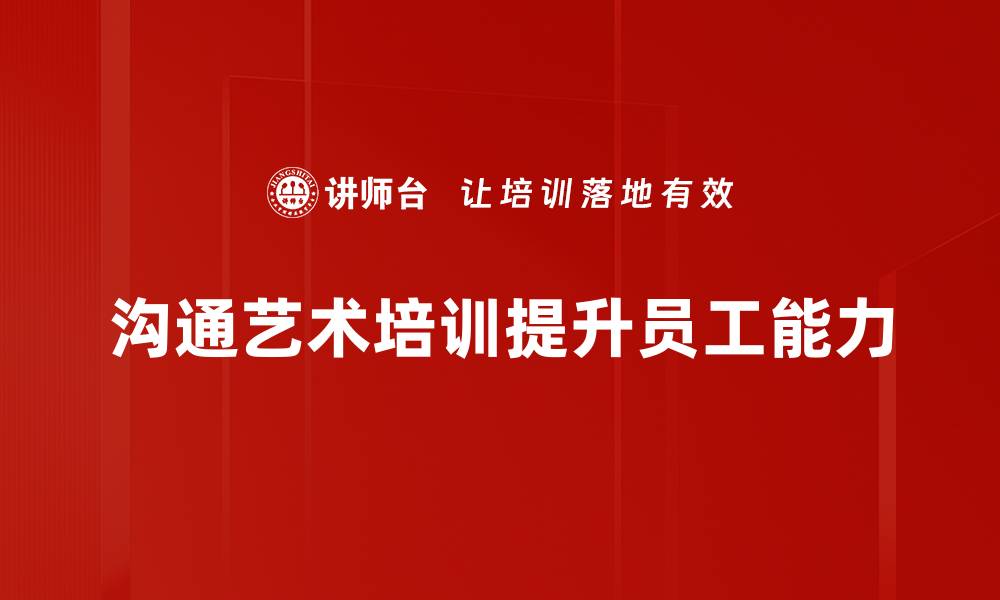文章提升沟通能力的艺术培训课程，助你职场逆袭的缩略图