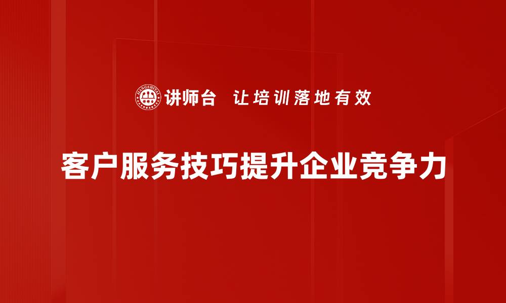 客户服务技巧提升企业竞争力