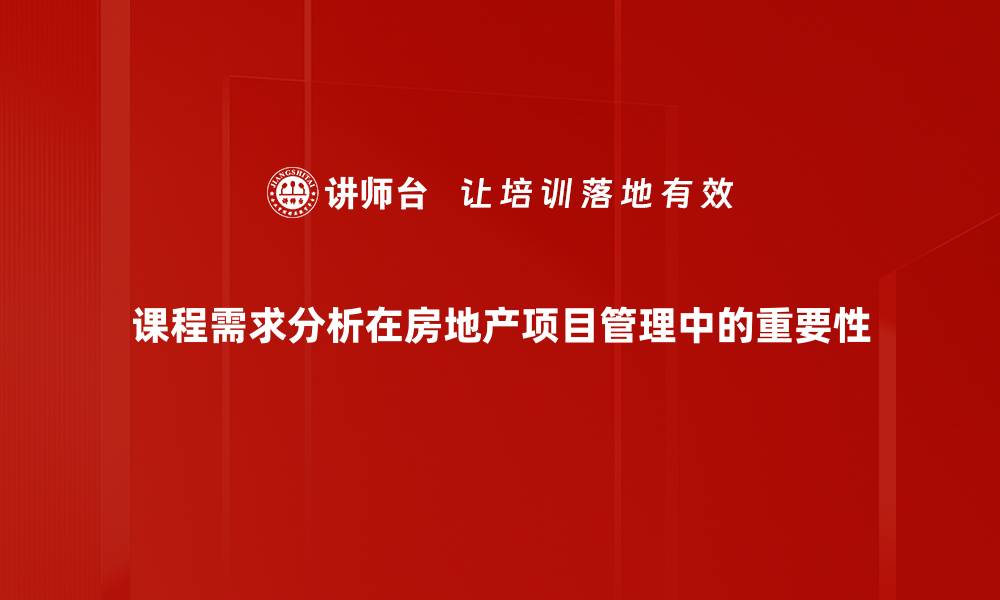课程需求分析在房地产项目管理中的重要性