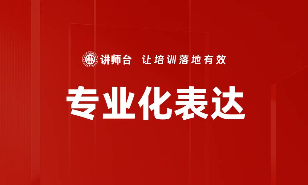 文章提升专业化表达能力的五大关键技巧的缩略图