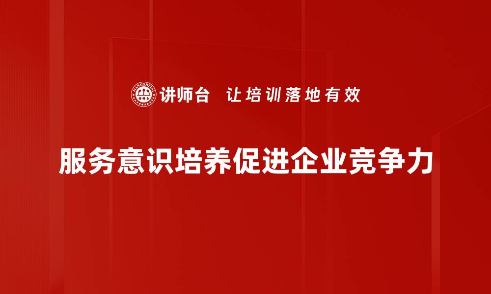 文章提升服务意识培养，打造卓越团队竞争力的缩略图
