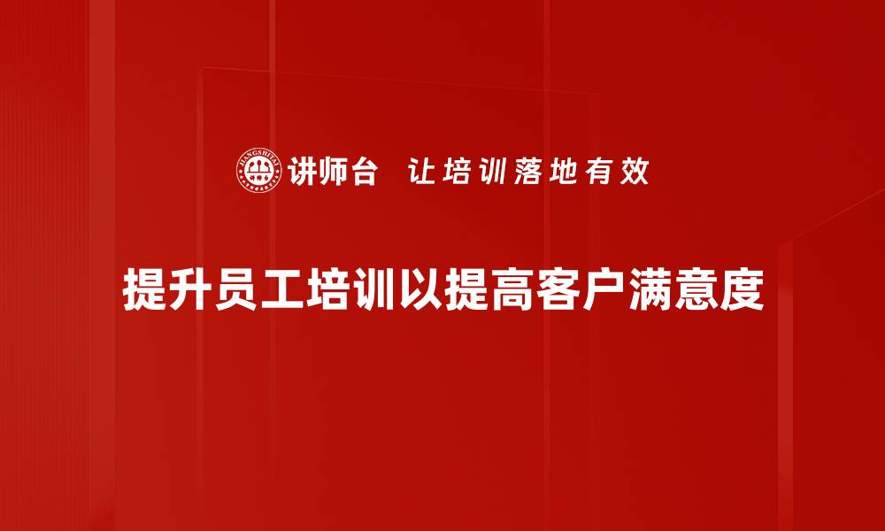 文章提升客户满意度的有效策略与实践分享的缩略图