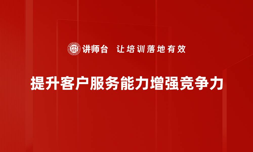 提升客户服务能力增强竞争力