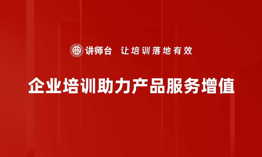 企业培训助力产品服务增值
