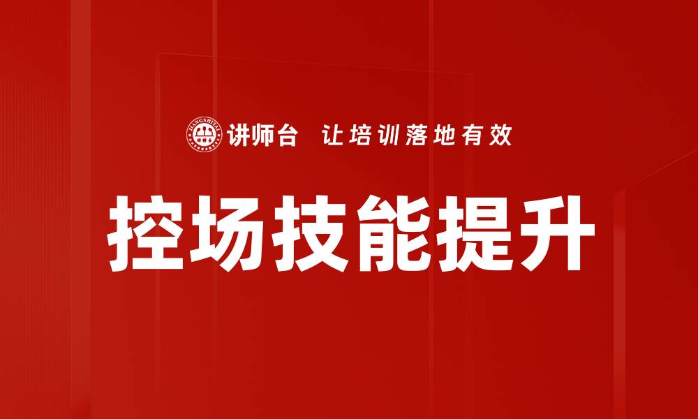 文章控场技能提升：掌握沟通技巧，成为职场高手的缩略图