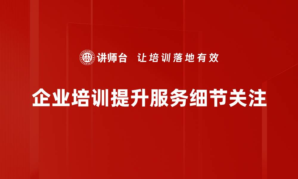 文章细节关注服务，让客户体验更上一层楼的缩略图