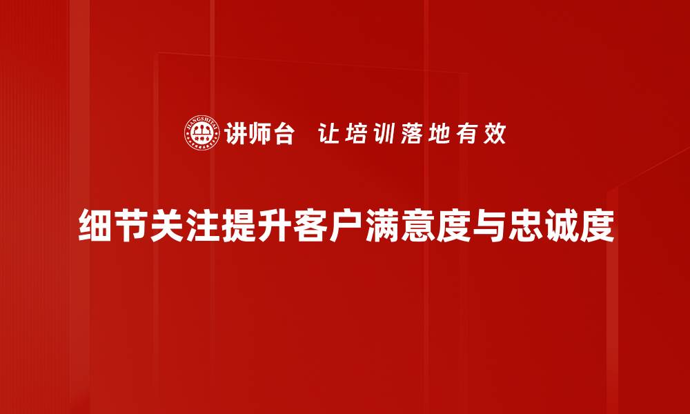 文章提升客户体验的关键：细节关注服务的重要性的缩略图