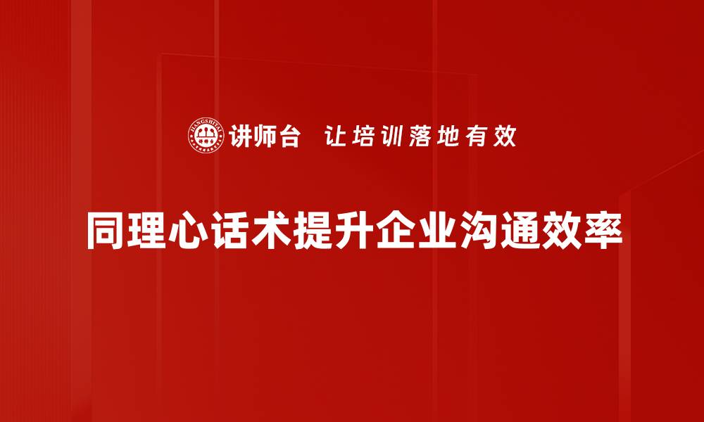 同理心话术提升企业沟通效率