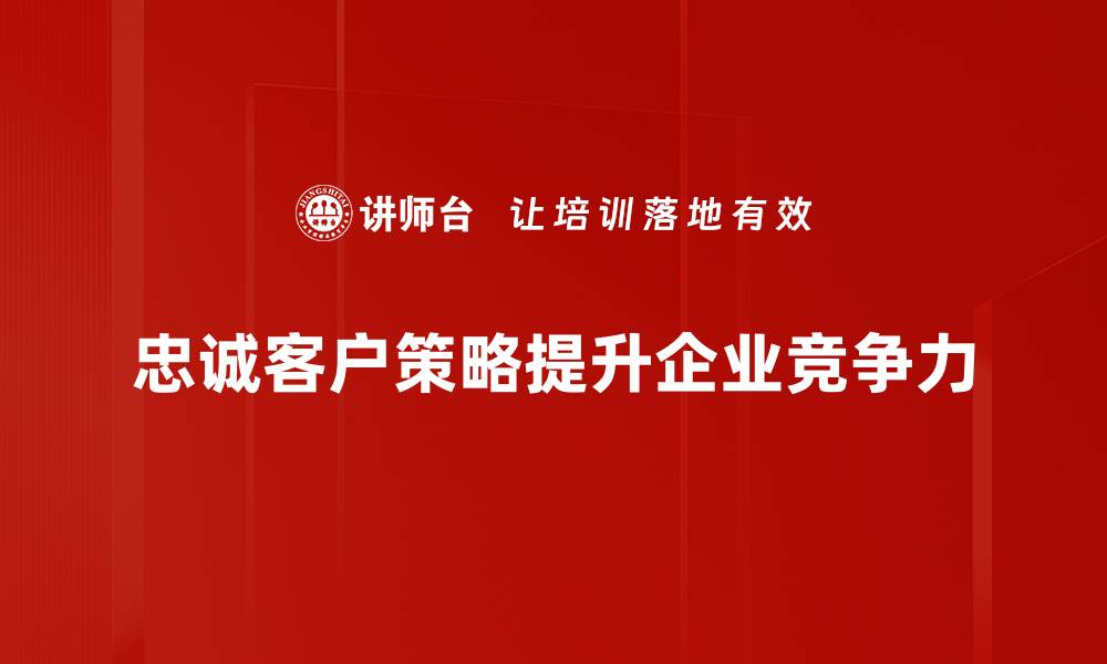 文章提升品牌价值的忠诚客户策略分享的缩略图