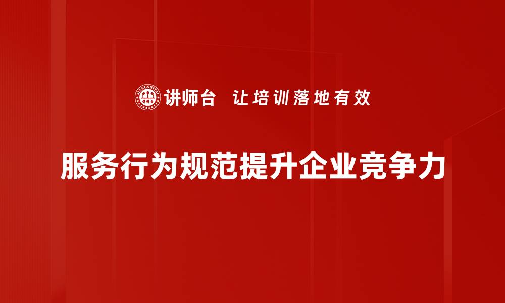 文章提升服务质量的关键：全面解读服务行为规范的缩略图