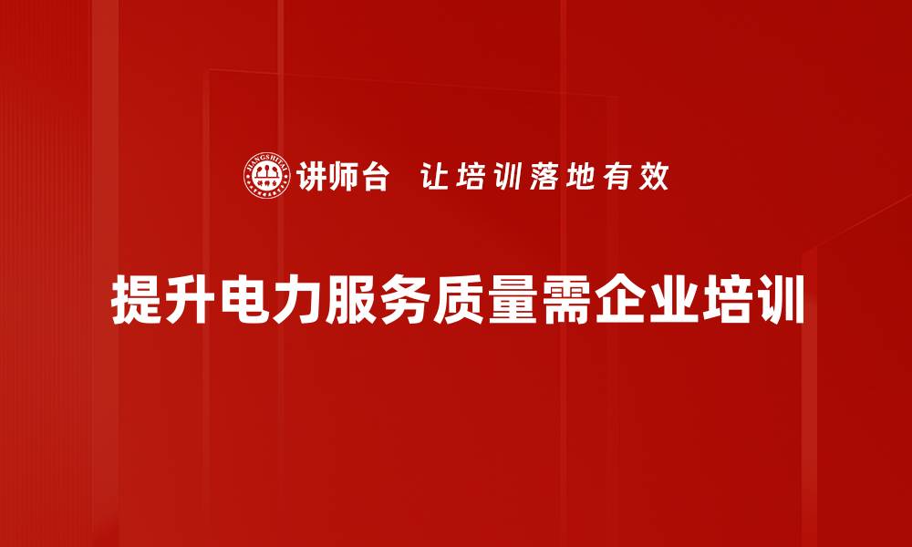 文章提升电力服务质量，助力企业稳步发展的缩略图