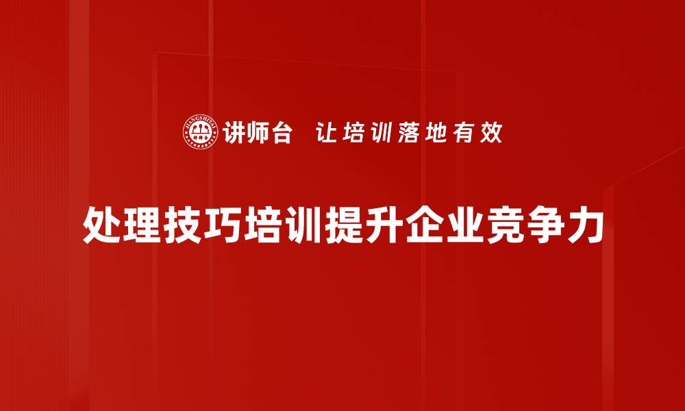 文章提升职场竞争力的处理技巧培训全攻略的缩略图
